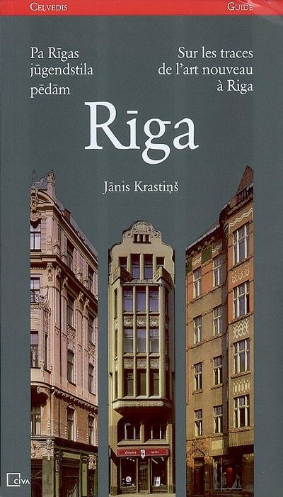 Riga : pa Rigas jugendstila pedam : celvedis. Riga : sur les traces de l'art nouveau à Riga : guide