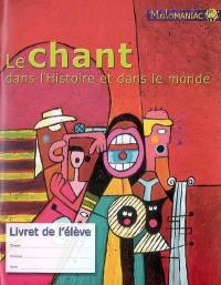 Le chant dans l'histoire et le monde : livret de l'élève