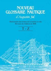 Nouveau glossaire nautique d'Augustin Jal : dictionnaire des termes de la marine à voile : révision de l'édition de 1848. T à Z