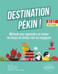 Destination Pékin ! : méthode pour apprendre ou réviser les bases du chinois tout en voyageant : A1-A2, dès le collège