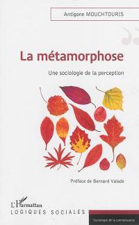 La métamorphose : une sociologie de la perception