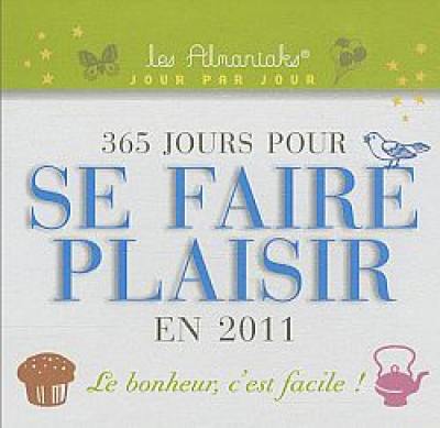 365 jours pour se faire plaisir en 2011 : le bonheur, c'est facile