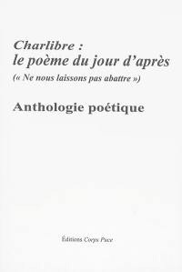 Charlibre, le poème du jour d'après ou Ne nous laissons pas abattre : anthologie poétique