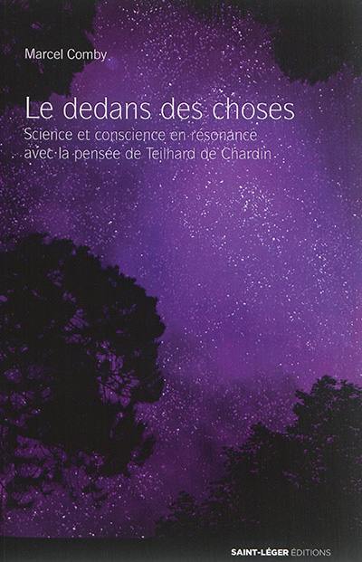 Le dedans des choses : science et conscience en résonance avec la pensée de Teilhard de Chardin