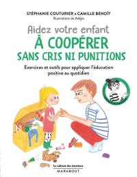 Aidez votre enfant à coopérer sans cris ni punitions : exercices et outils pour appliquer l'éducation positive au quotidien