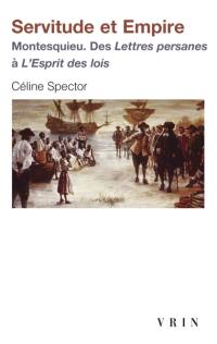 Servitude et empire : Montesquieu : des Lettres persanes à L'esprit des lois