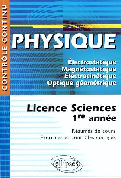 Physique, licence sciences, 1re année : électrostatique, magnétostatique, électrocinétique, optique géométrique : résumé de cours, exercices et contrôles corrigés