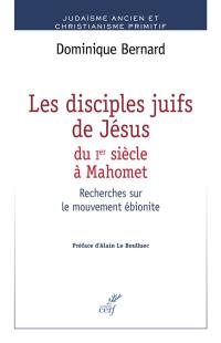 Les disciples juifs de Jésus du Ier siècle à Mahomet : recherches sur le mouvement ébionite