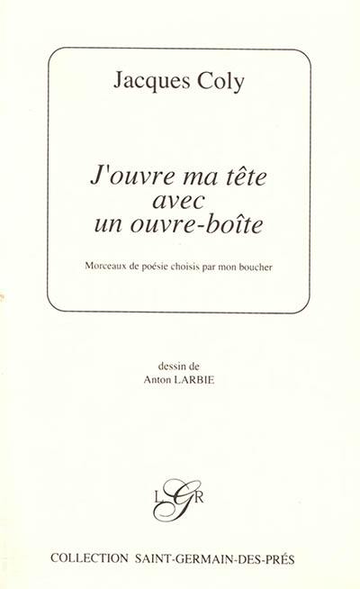 J'ouvre ma tête avec un ouvre-boîte : morceaux de poésie choisis par mon boucher