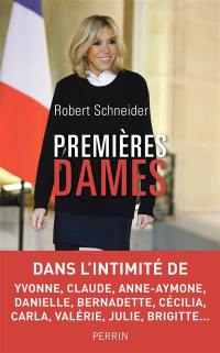 Premières dames : dans l'intimité de Yvonne, Claude, Anne-Aymone, Danielle, Bernadette, Cécilia, Carla, Valérie, Julie, Brigitte...