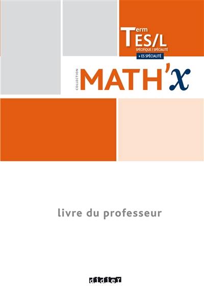 Math'x terminale ES spécifique, L spécialité : + ES spécialité : livre du professeur