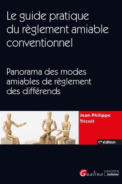 Le guide pratique du règlement amiable conventionnel : panorama des modes amiables de règlement des différends