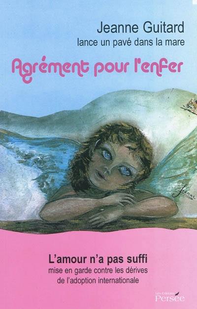 Agrément pour l'enfer : témoignage : l'amour n'a pas suffi, mise en garde contre les dérives de l'adoption internationale