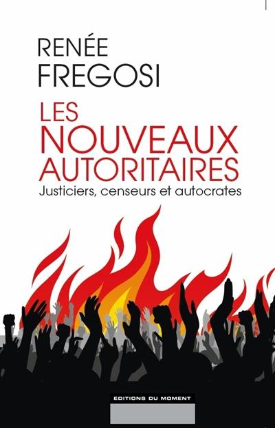 Les nouveaux autoritaires : justiciers, censeurs et autocrates