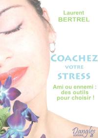 Coachez votre stress : ami ou ennemi, des outils pour choisir !