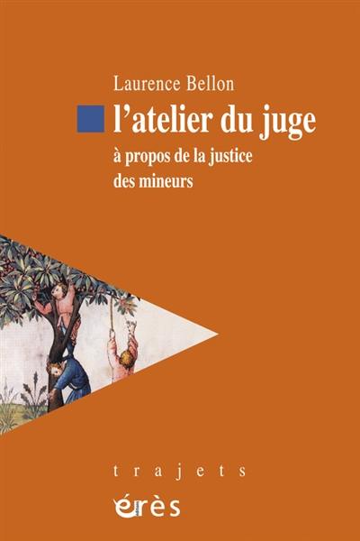 L'atelier du juge : à propos de la justice des mineurs