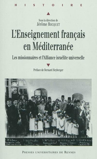 L'enseignement français en Méditerranée : les missionnaires et l'Alliance israélite : issu du colloque Judaïsme, école et mission en Méditerrranée, mars 2009, Université François Rabelais de Tours