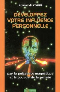 Développez votre influence personnelle : par la puissance magnétique et le pouvoir de la pensée