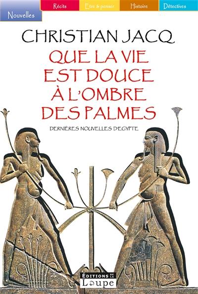 Que la vie est douce à l'ombre des palmes : dernières nouvelles d'Egypte