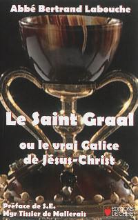 Le Saint-Graal ou Le vrai calice de Jésus-Christ : histoire, archéologie et théologie du calice de Valencia