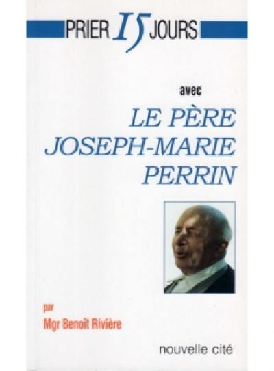 Prier 15 jours avec le père Joseph-Marie Perrin