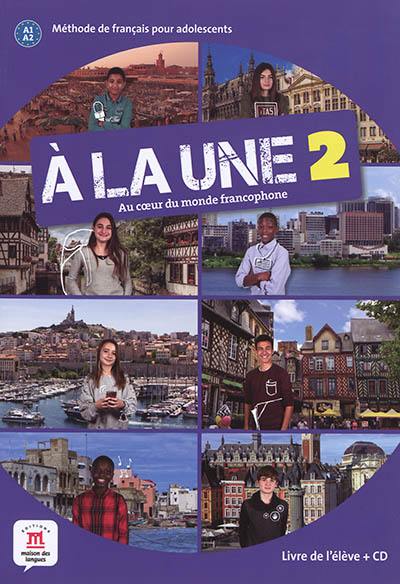 A la une, au coeur du monde francophone 2 : méthode de français pour adolescents A1-A2 : livre de l'élève + CD