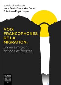 Voix francophones de la migration : univers migrant, fictions et réalités