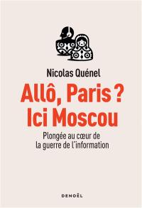 Allô, Paris ? Ici Moscou : plongée au coeur de la guerre de l'information