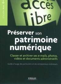 Préserver son patrimoine numérique : classer et archiver ses e-mails, photos, vidéos et documents administratifs : guide à l'usage des particuliers et des entrepreneurs individuels