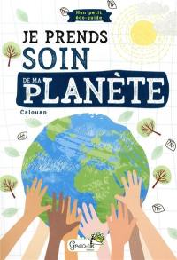 Je prends soin de ma planète : mon petit éco-guide