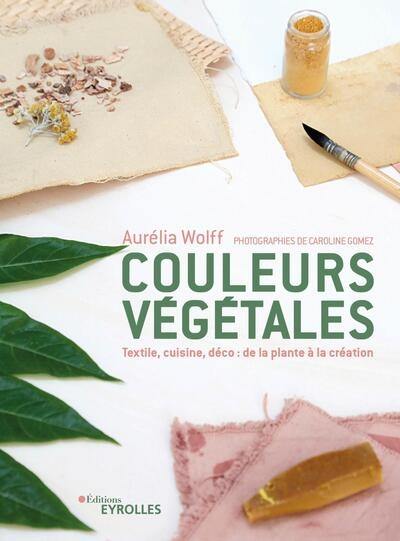 Couleurs végétales : textile, cuisine, déco : de la plante à la création