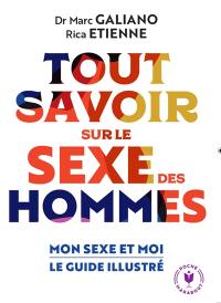 Tout savoir sur le sexe des hommes : mon sexe et moi : le guide illustré