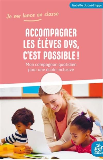 Accompagner les élèves dys, c'est possible ! : mon compagnon quotidien pour une école inclusive