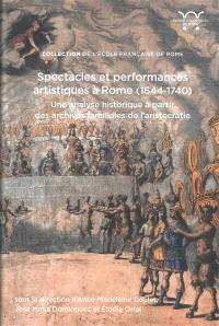 Spectacles et performances artistiques à Rome (1644-1740) : une analyse historique à partir des archives familiales de l'aristocratie. Spettacoli e performance artistiche a Roma (1644-1740) : analisi storica attraverso gli archivi delle famiglie aristocratiche