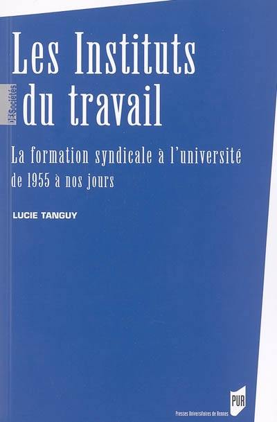 Les instituts du travail : la formation syndicale à l'université de 1955 à nos jours