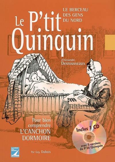 Le p'tit quinquin d'Alexandre Desrousseaux : le berceau des gens du Nord : pour bien comprendre l'canchon dormoire