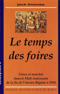 Le Temps des foires : foires et marchés dans le Midi toulousain de la fin de l'Ancien Régime à 1914