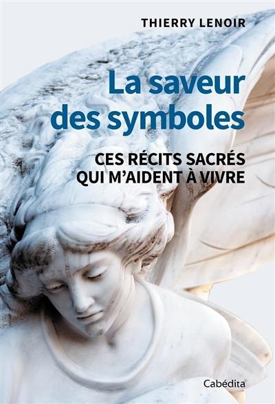 La saveur des symboles. Vol. 1. Ces récits sacrés qui m'aident à vivre