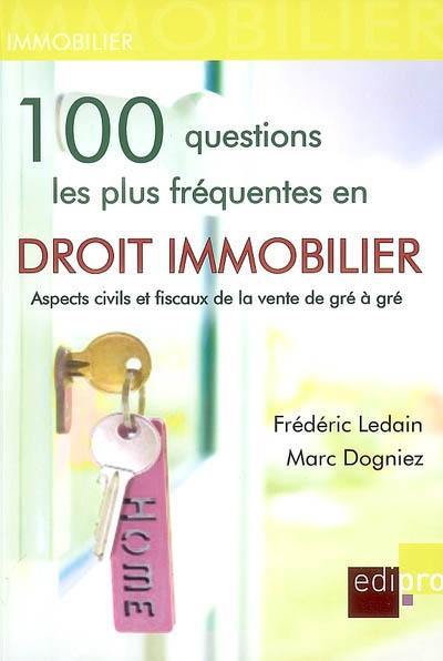 100 questions les plus fréquentes en droit immobilier : aspects civils et fiscaux de la vente de gré à gré