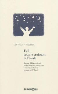 Exil sous le croissant et l'étoile : rapport d'Herbert Scurla sur l'activité des universitaires allemands en Turquie pendant le IIIe Reich : document historique