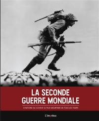 La Seconde Guerre mondiale : l'histoire du conflit le plus meurtrier de tous les temps