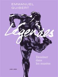 Légendes. Vol. 1. Dessiner dans les musées : et autres lieux de culte