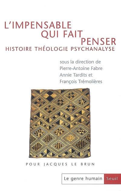 Genre humain (Le), n° 48. L'impensable qui fait penser : histoire, théologie, psychanalyse : pour Jacques Le Brun