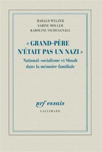 Grand-père n'était pas un nazi : national-socialisme et Shoah dans la mémoire familiale