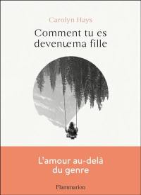 Comment tu es devenue ma fille : lettre à ma fille transgenre