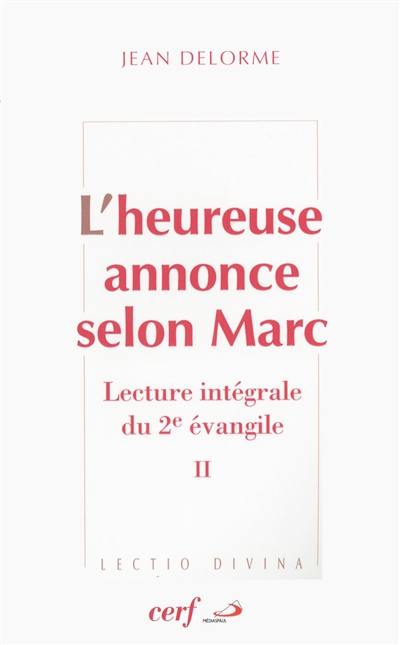 L'heureuse annonce selon Marc : lecture intégrale du deuxième Evangile. Vol. 2