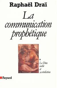 La communication prophétique. Vol. 1. Le Dieu caché et sa révélation