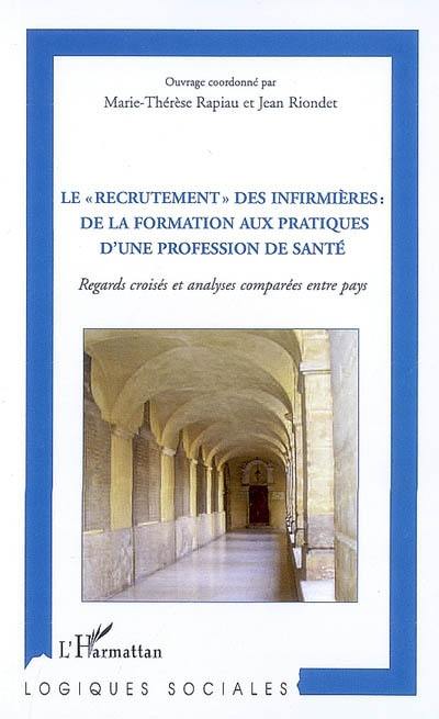 Le recrutement des infirmières : de la formation aux pratiques d'une profession de santé : regards croisés et analyses comparées entre pays