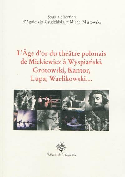 L'âge d'or du théâtre polonais de Mickiewicz à Wyspianski, Grotowski, Kantor, Lupa, Warlikowski...