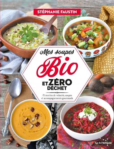 Mes soupes bio et zéro déchet : 75 recettes de veloutés, soupes et accompagnements gourmands